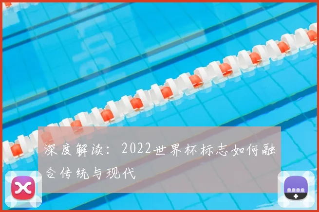深度解读：2022世界杯标志如何融合传统与现代