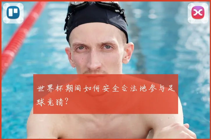 世界杯期间如何安全合法地参与足球竞猜?