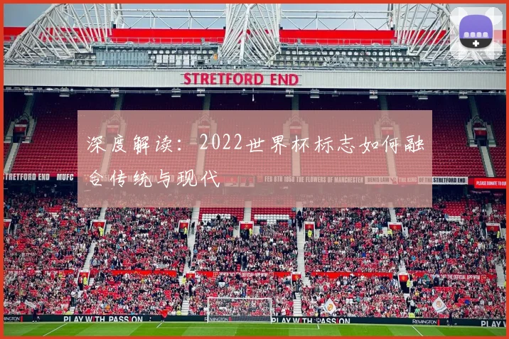 深度解读：2022世界杯标志如何融合传统与现代