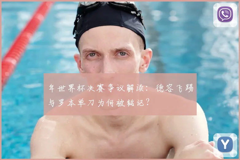 年世界杯决赛争议解读：德容飞踢与罗本单刀为何被铭记？