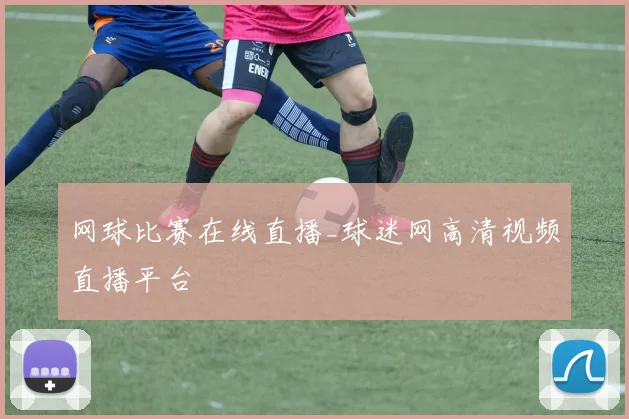 网球比赛在线直播_球迷网高清视频直播平台