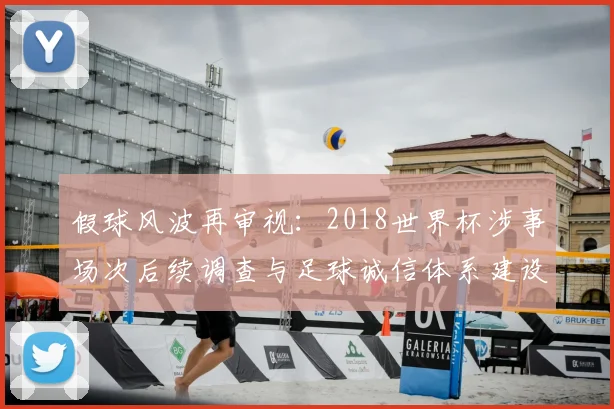 假球风波再审视:2018世界杯涉事场次后续调查与足球诚信体系建设